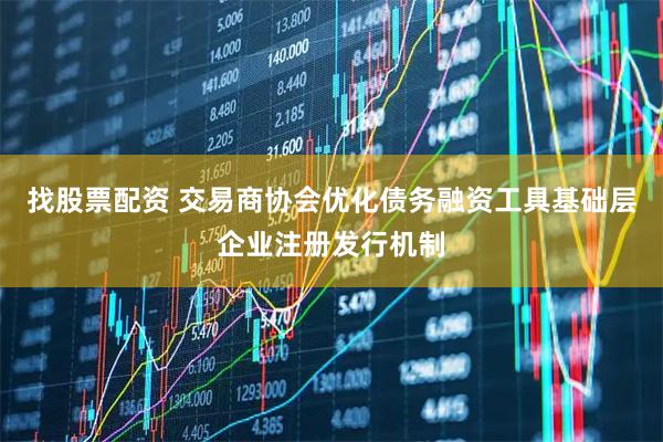 找股票配资 交易商协会优化债务融资工具基础层企业注册发行机制